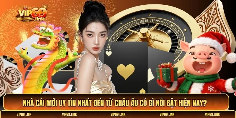 Nhà cái mới uy tín nhất đến từ Châu Âu