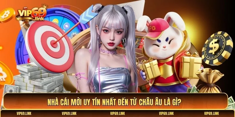 Nhà cái mới uy tín nhất đến từ Châu Âu