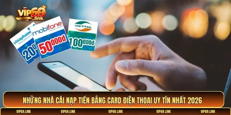 Những nhà cái nạp tiền bằng card điện thoại